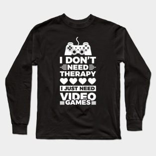 I dont need therapy i just need video games Long Sleeve T-Shirt